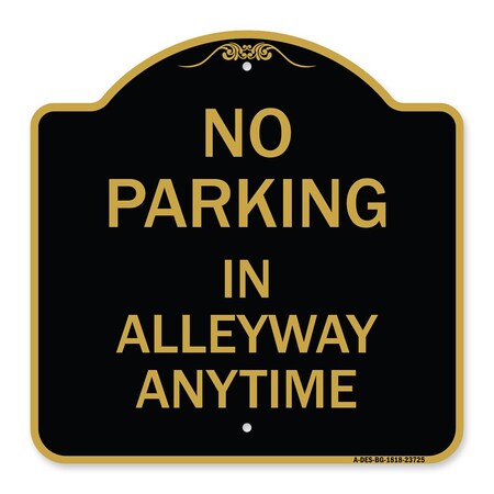 Signmission No Parking in Alleyway Anytime, Black & Gold Aluminum Architectural Sign, 18" x 18", BG-1818-23725 A-DES-BG-1818-23725